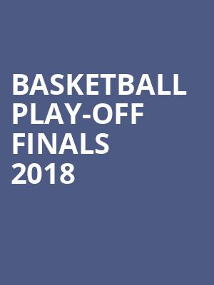 Basketball Play-off Finals 2018 at O2 Arena